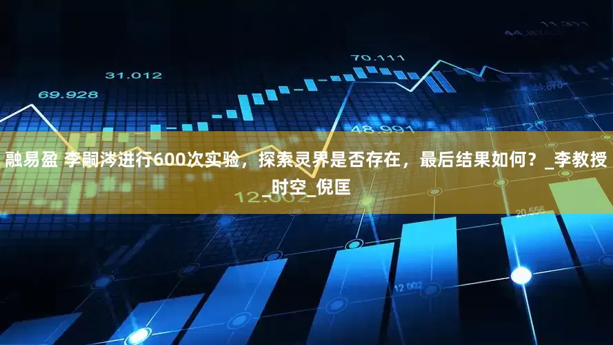 融易盈 李嗣涔进行600次实验，探索灵界是否存在，最后结果如何？_李教授_时空_倪匡