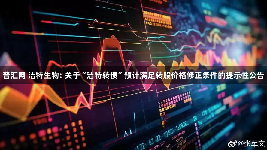 普汇网 洁特生物: 关于“洁特转债”预计满足转股价格修正条件的提示性公告