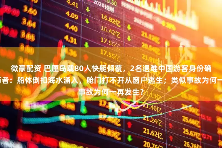微豪配资 巴厘岛载80人快艇倾覆，2名遇难中国游客身份确认，亲历者：船体倒扣海水涌入，舱门打不开从窗户逃生；类似事故为何一再发生？