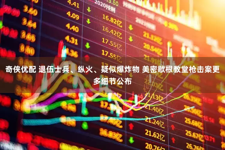 奇侠优配 退伍士兵、纵火、疑似爆炸物 美密歇根教堂枪击案更多细节公布